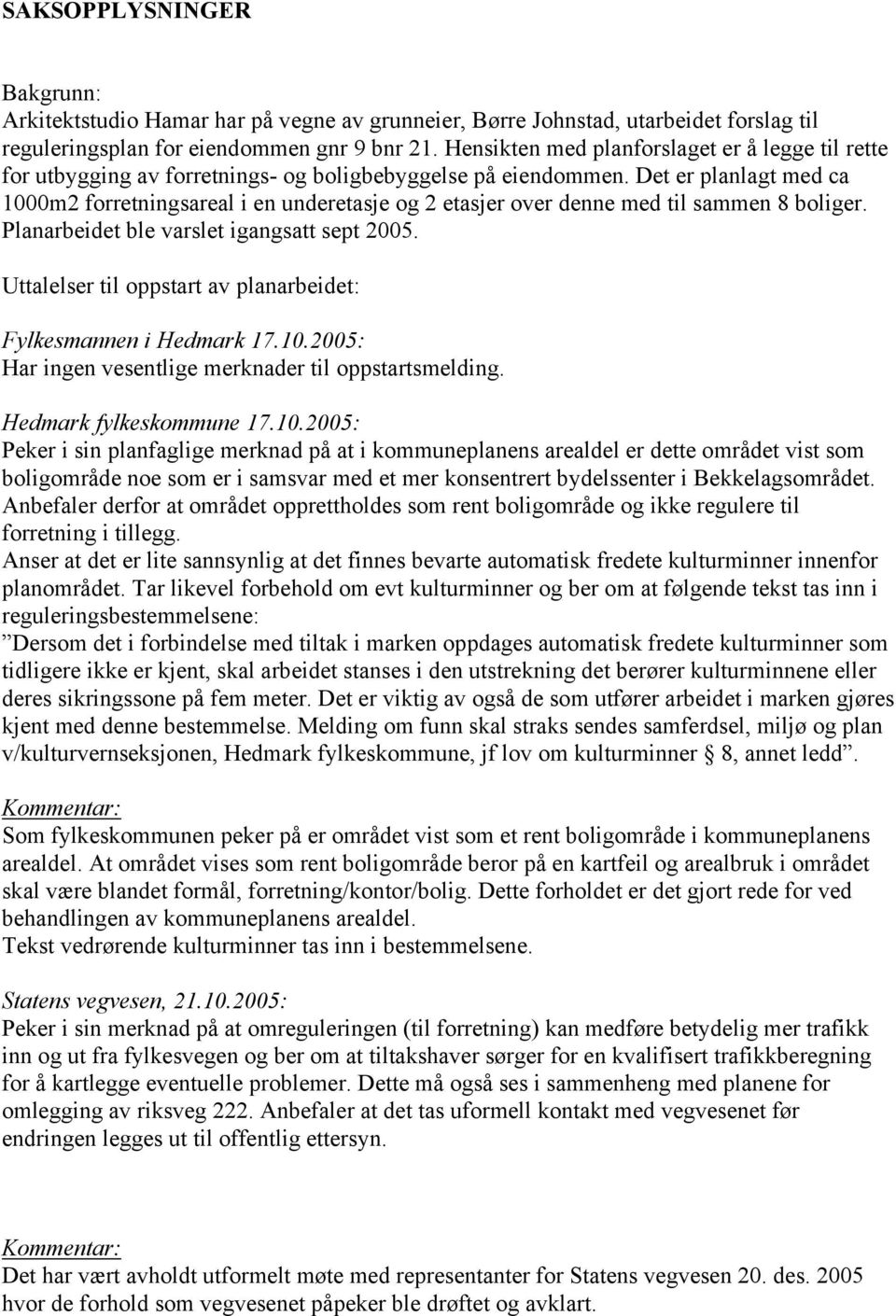 Det er planlagt med ca 1000m2 forretningsareal i en underetasje og 2 etasjer over denne med til sammen 8 boliger. Planarbeidet ble varslet igangsatt sept 2005.