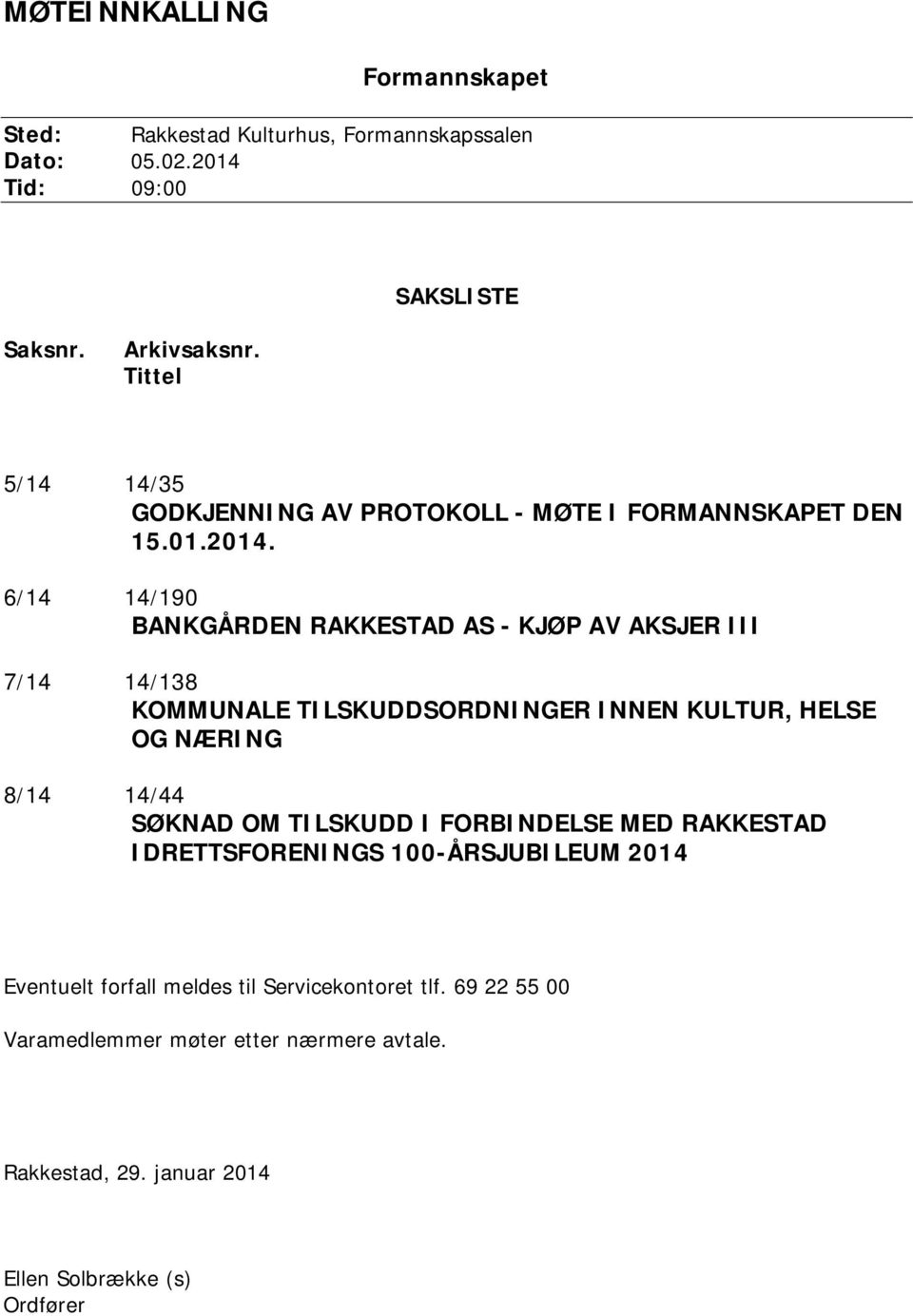 6/14 14/190 BANKGÅRDEN RAKKESTAD AS - KJØP AV AKSJER III 7/14 14/138 KOMMUNALE TILSKUDDSORDNINGER INNEN KULTUR, HELSE OG NÆRING 8/14 14/44 SØKNAD OM