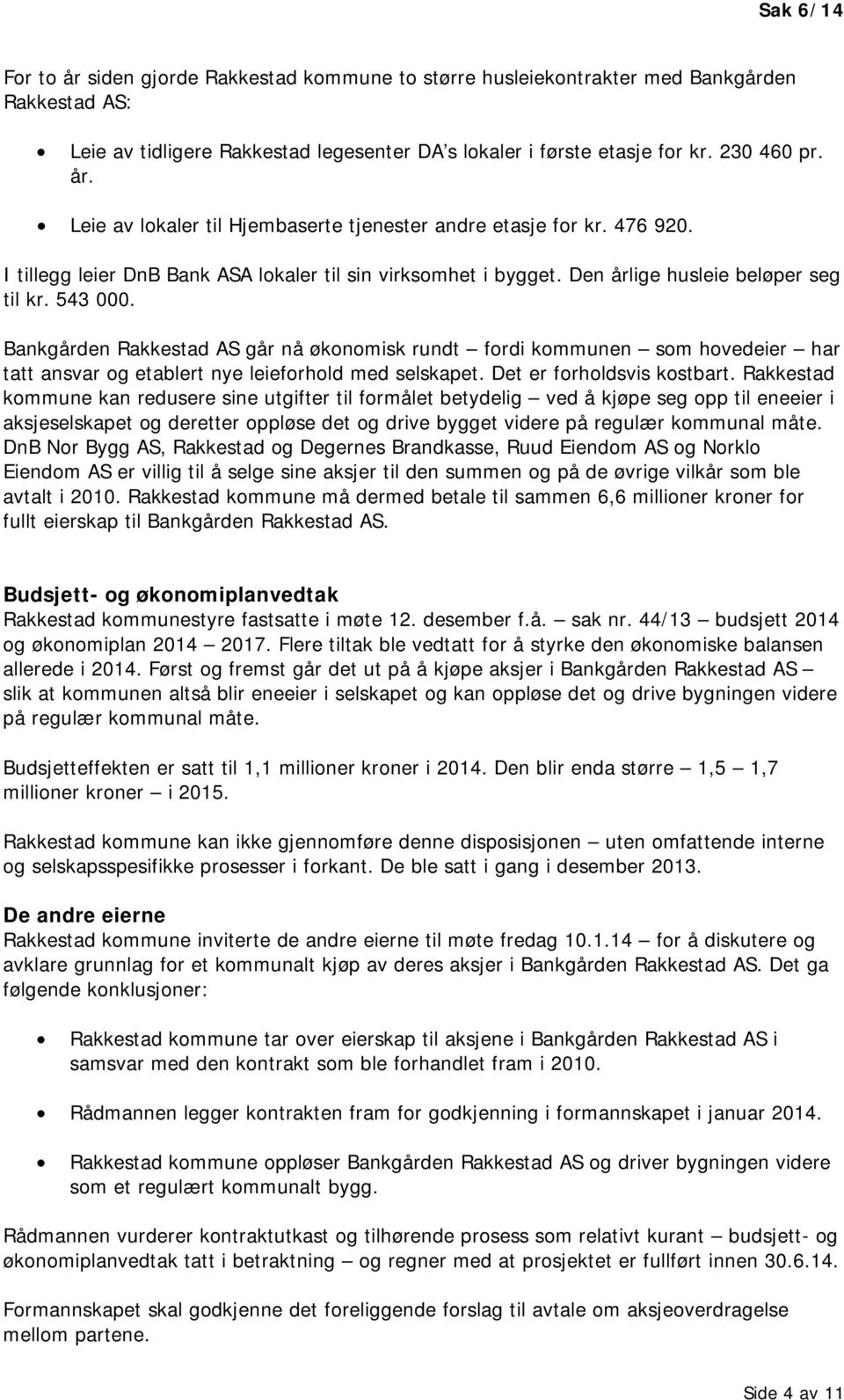 Bankgården Rakkestad AS går nå økonomisk rundt fordi kommunen som hovedeier har tatt ansvar og etablert nye leieforhold med selskapet. Det er forholdsvis kostbart.