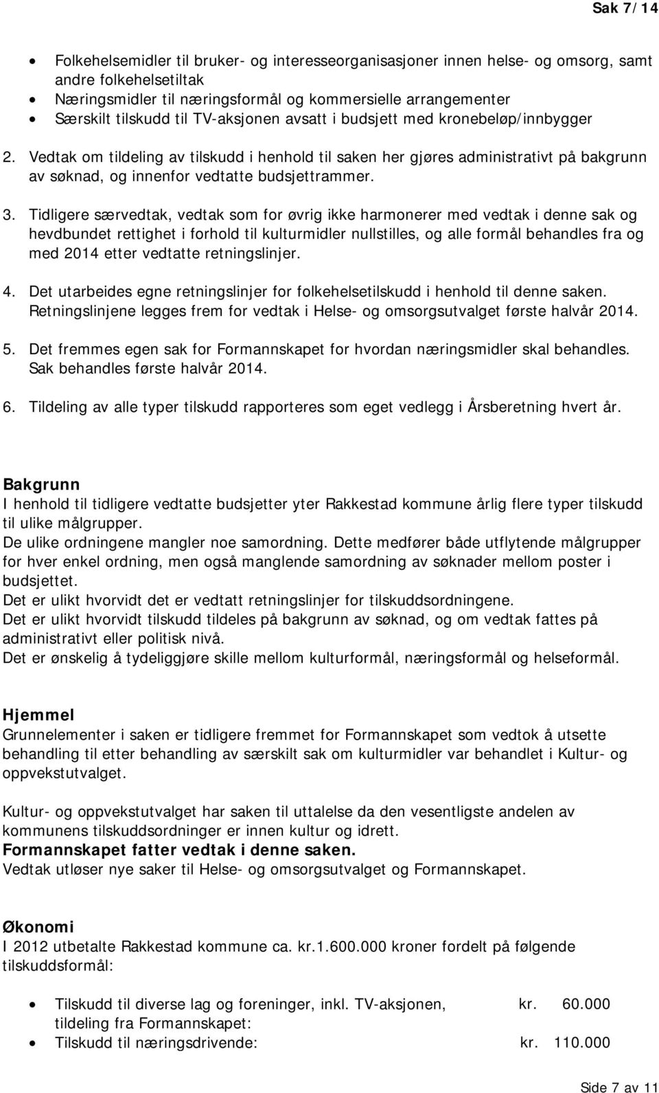 3. Tidligere særvedtak, vedtak som for øvrig ikke harmonerer med vedtak i denne sak og hevdbundet rettighet i forhold til kulturmidler nullstilles, og alle formål behandles fra og med 2014 etter