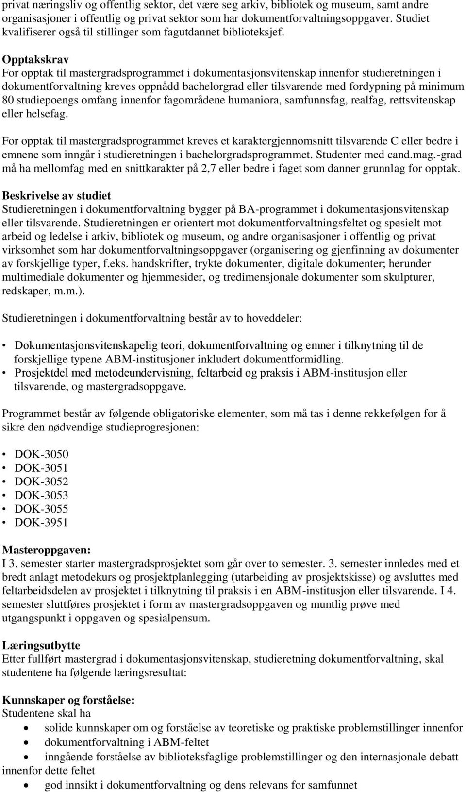 For opptak til mastergradsprogrammet i dokumentasjonsvitenskap innenfor studieretningen i dokumentforvaltning kreves oppnådd bachelorgrad eller tilsvarende med fordypning på minimum 80 studiepoengs