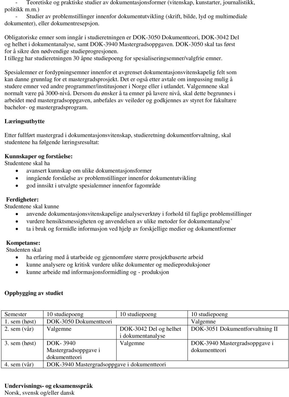 DOK-3050 skal tas først for å sikre den nødvendige studieprogresjonen. I tillegg har studieretningen 30 åpne studiepoeng for spesialiseringsemner/valgfrie emner.