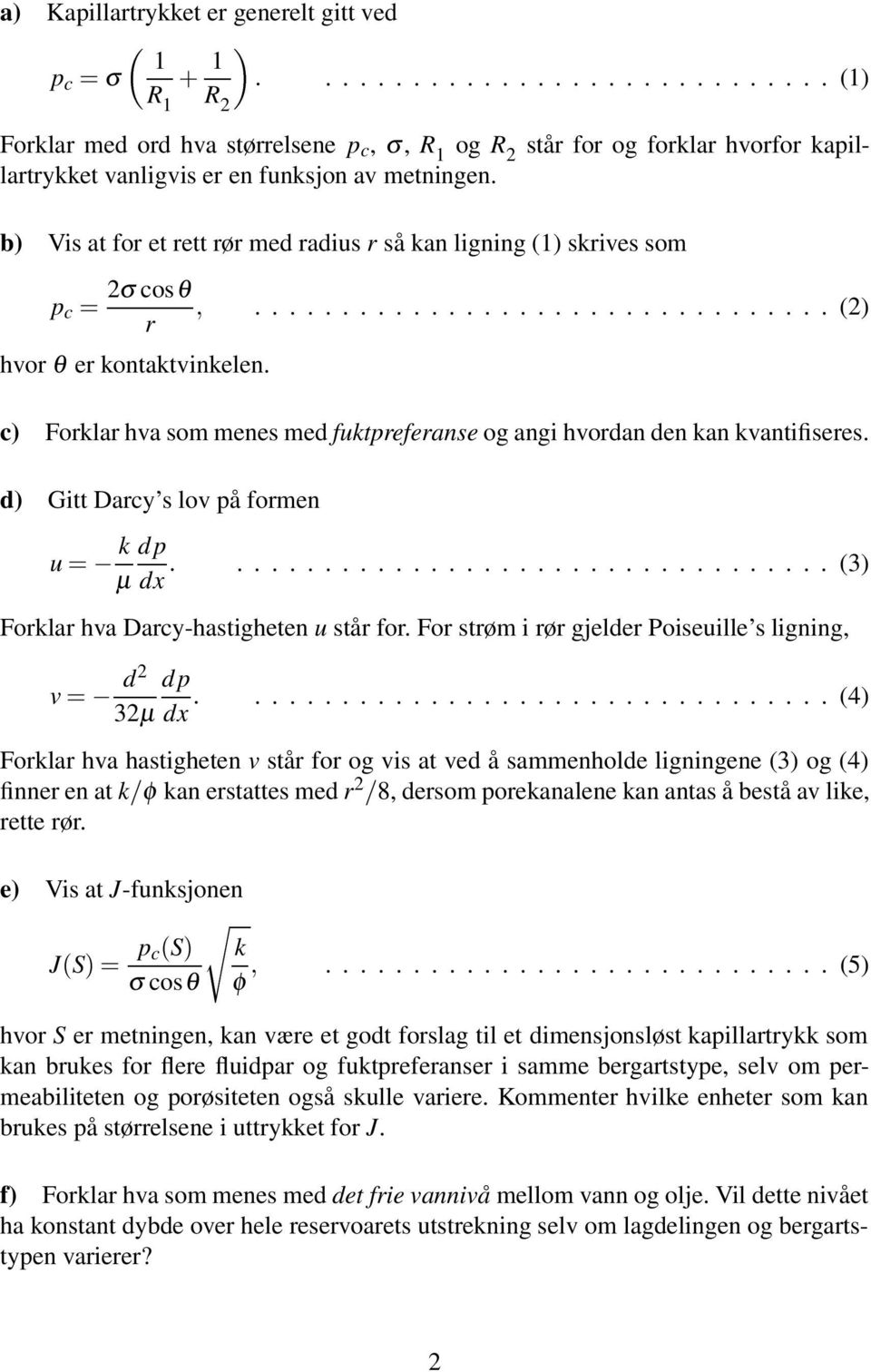 d) Gitt Darcy slovpå formen k dp u µ dx...(3) Forklar hva Darcy-hastigheten u står for. For strømirør gjelder Poiseuille s ligning, d 2 dp v 32µ dx.