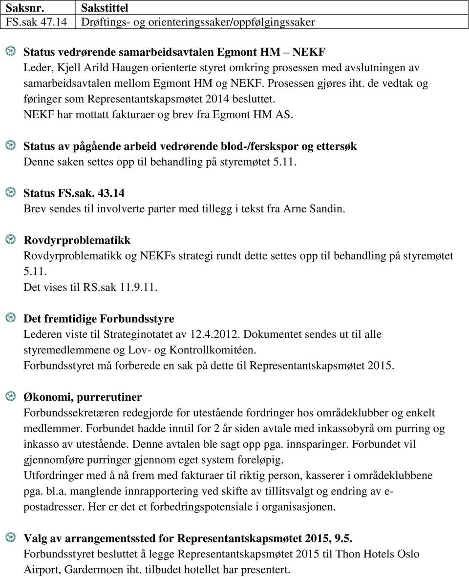 samarbeidsavtalen mellom Egmont HM og NEKF. Prosessen gjøres iht. de vedtak og føringer som Representantskapsmøtet 2014 besluttet. NEKF har mottatt fakturaer og brev fra Egmont HM AS.