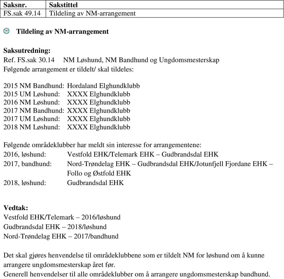 Elghundklubb 2017 NM Bandhund: XXXX Elghundklubb 2017 UM Løshund: XXXX Elghundklubb 2018 NM Løshund: XXXX Elghundklubb Følgende områdeklubber har meldt sin interesse for arrangementene: 2016,