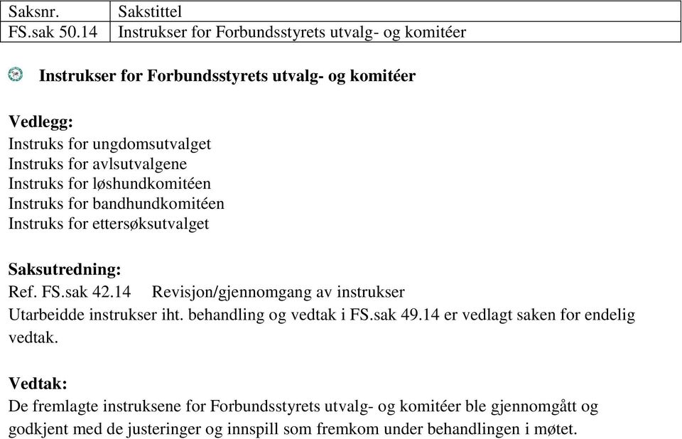 for avlsutvalgene Instruks for løshundkomitéen Instruks for bandhundkomitéen Instruks for ettersøksutvalget Saksutredning: Ref. FS.sak 42.