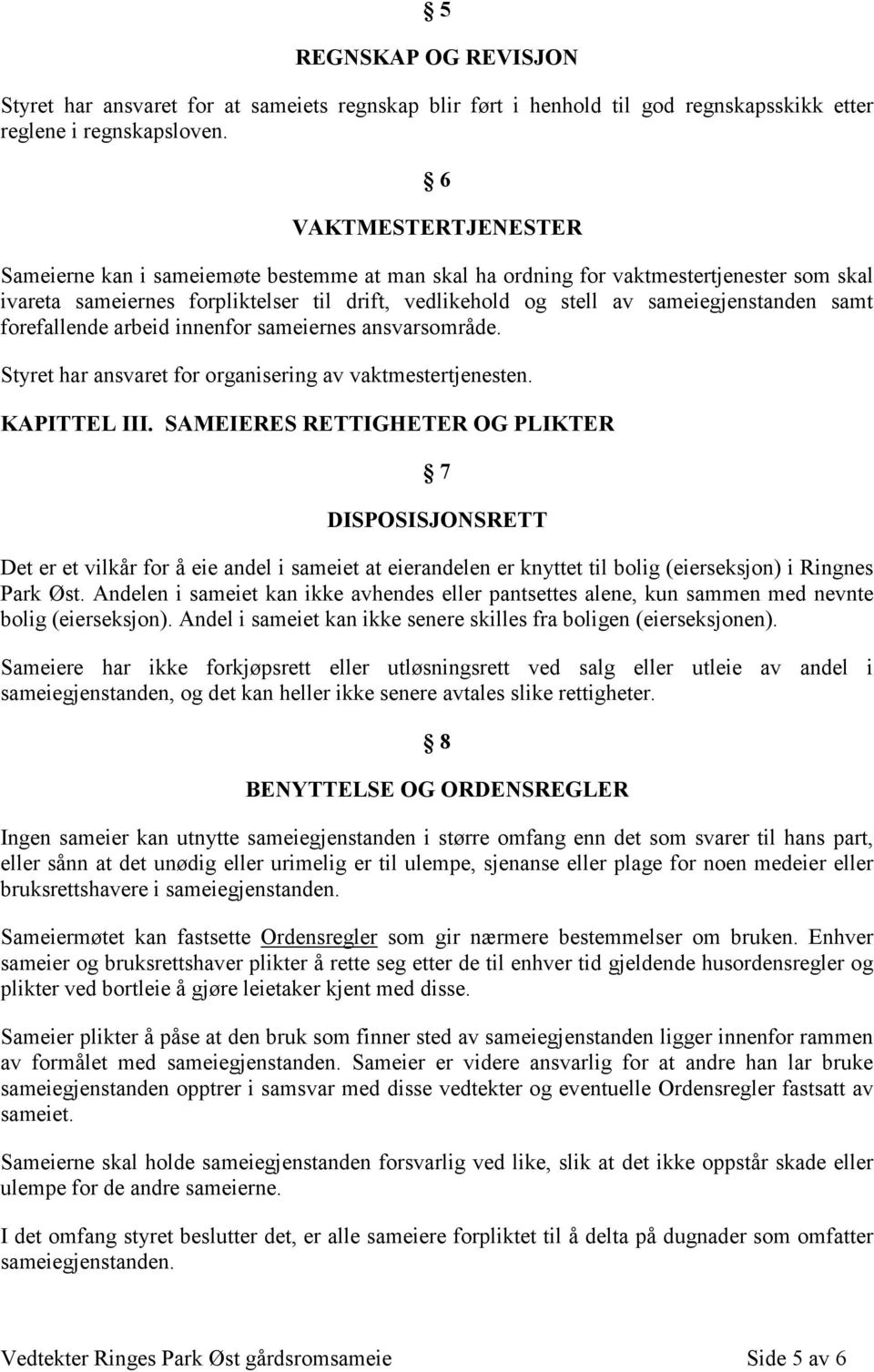 samt forefallende arbeid innenfor sameiernes ansvarsområde. Styret har ansvaret for organisering av vaktmestertjenesten. KAPITTEL III.