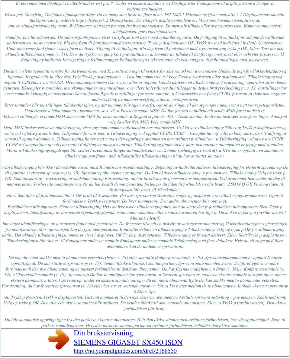 2 Displaytaster. De viktigste displaysymbolene er: Meny pne hovedmenyen. Alternat. pne en situasjonsavhengig meny. W Slettetast: slett tegn for tegn fra hyre mot venstre.