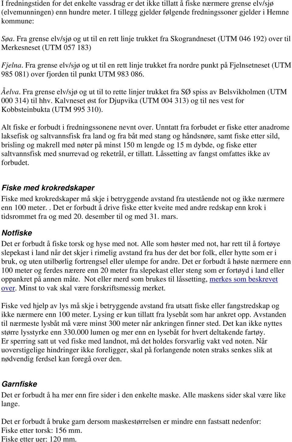 Fra grense elv/sjø og ut til en rett linje trukket fra nordre punkt på Fjelnsetneset (UTM 985 081) over fjorden til punkt UTM 983 086. Åelva.