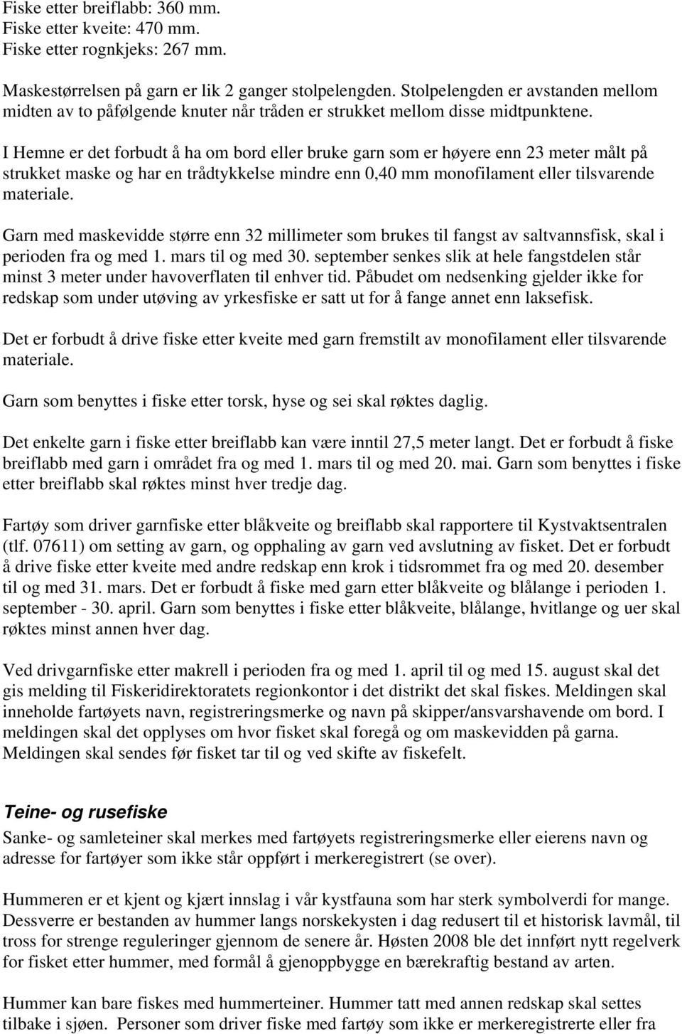 I Hemne er det forbudt å ha om bord eller bruke garn som er høyere enn 23 meter målt på strukket maske og har en trådtykkelse mindre enn 0,40 mm monofilament eller tilsvarende materiale.