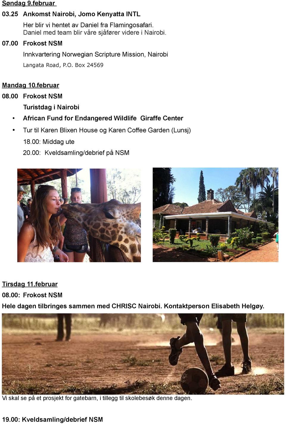 00 Frokost NSM Turistdag i Nairobi African Fund for Endangered Wildlife Giraffe Center Tur til Karen Blixen House og Karen Coffee Garden (Lunsj) 18.00: Middag ute 20.