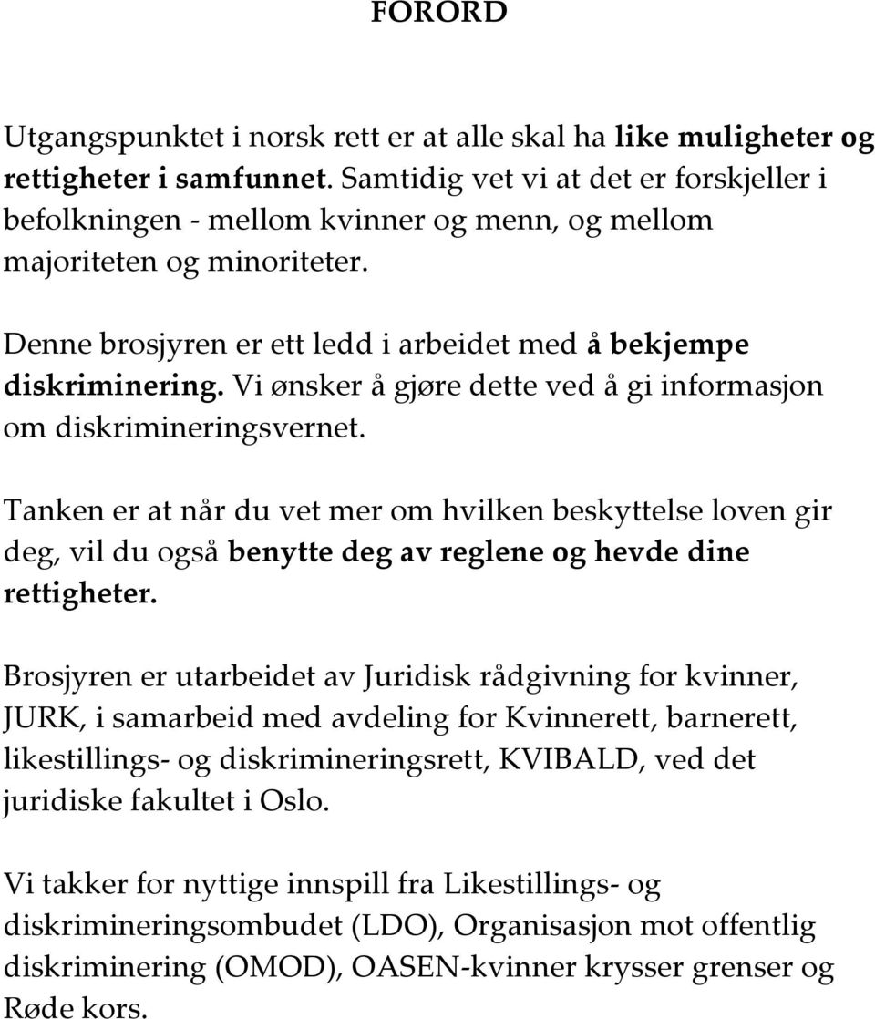 Vi ønsker å gjøre dette ved å gi informasjon om diskrimineringsvernet. Tanken er at når du vet mer om hvilken beskyttelse loven gir deg, vil du også benytte deg av reglene og hevde dine rettigheter.