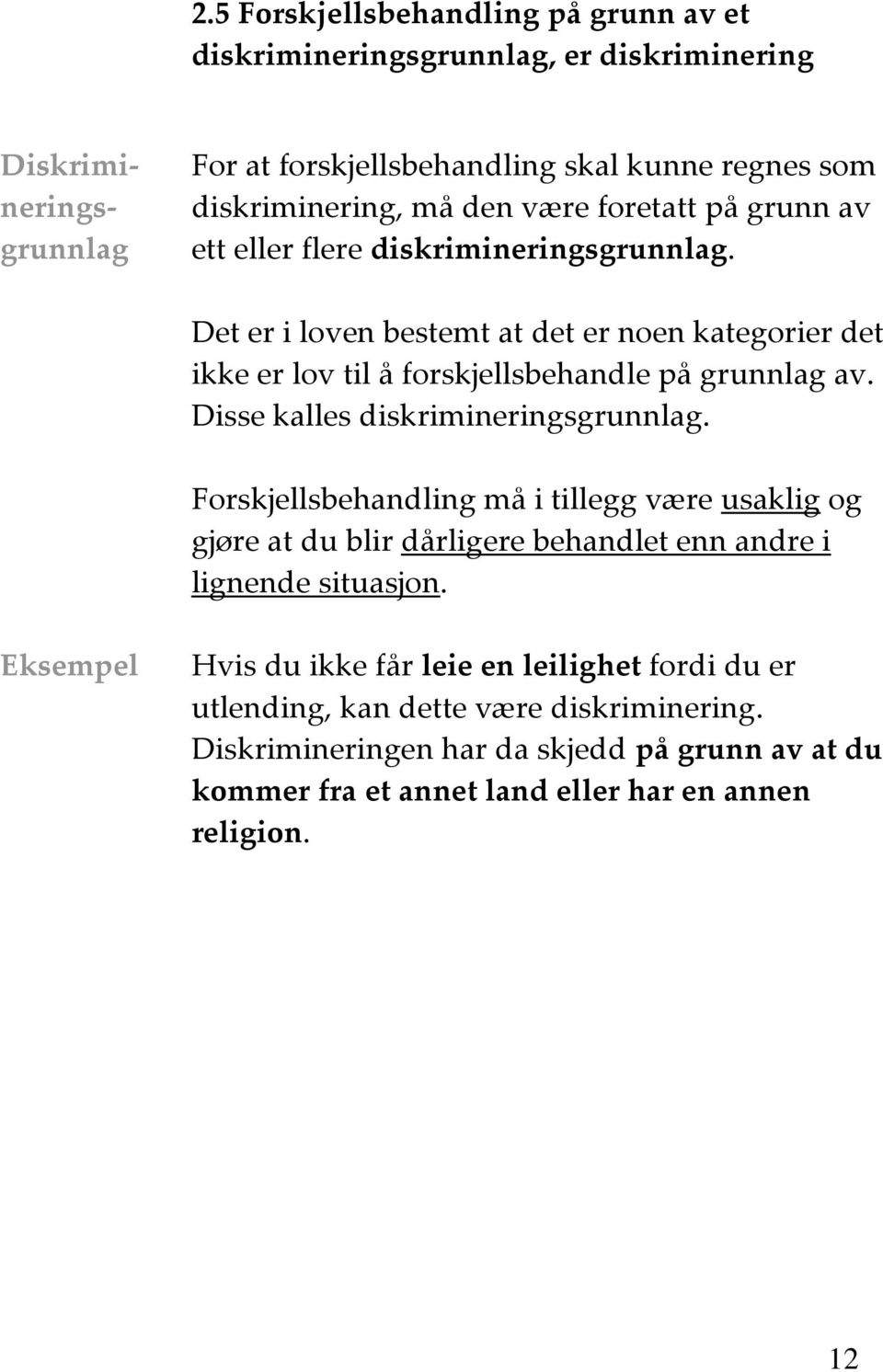 Disse kalles diskrimineringsgrunnlag. Forskjellsbehandling må i tillegg være usaklig og gjøre at du blir dårligere behandlet enn andre i lignende situasjon.