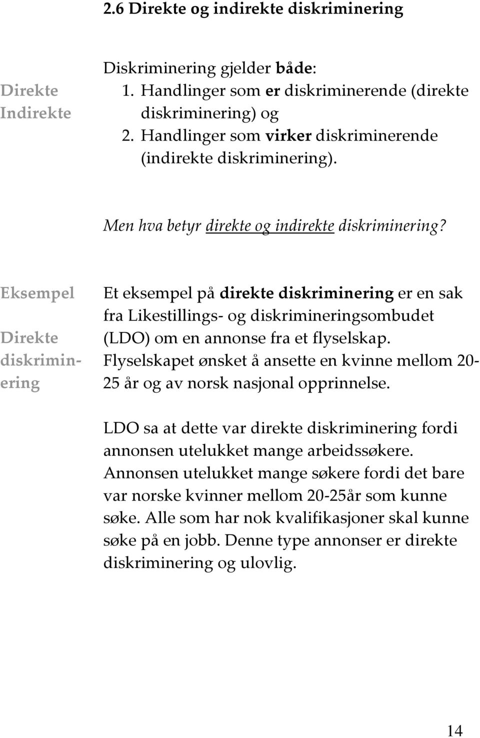 Eksempel Direkte diskriminering Et eksempel på direkte diskriminering er en sak fra Likestillings- og diskrimineringsombudet (LDO) om en annonse fra et flyselskap.