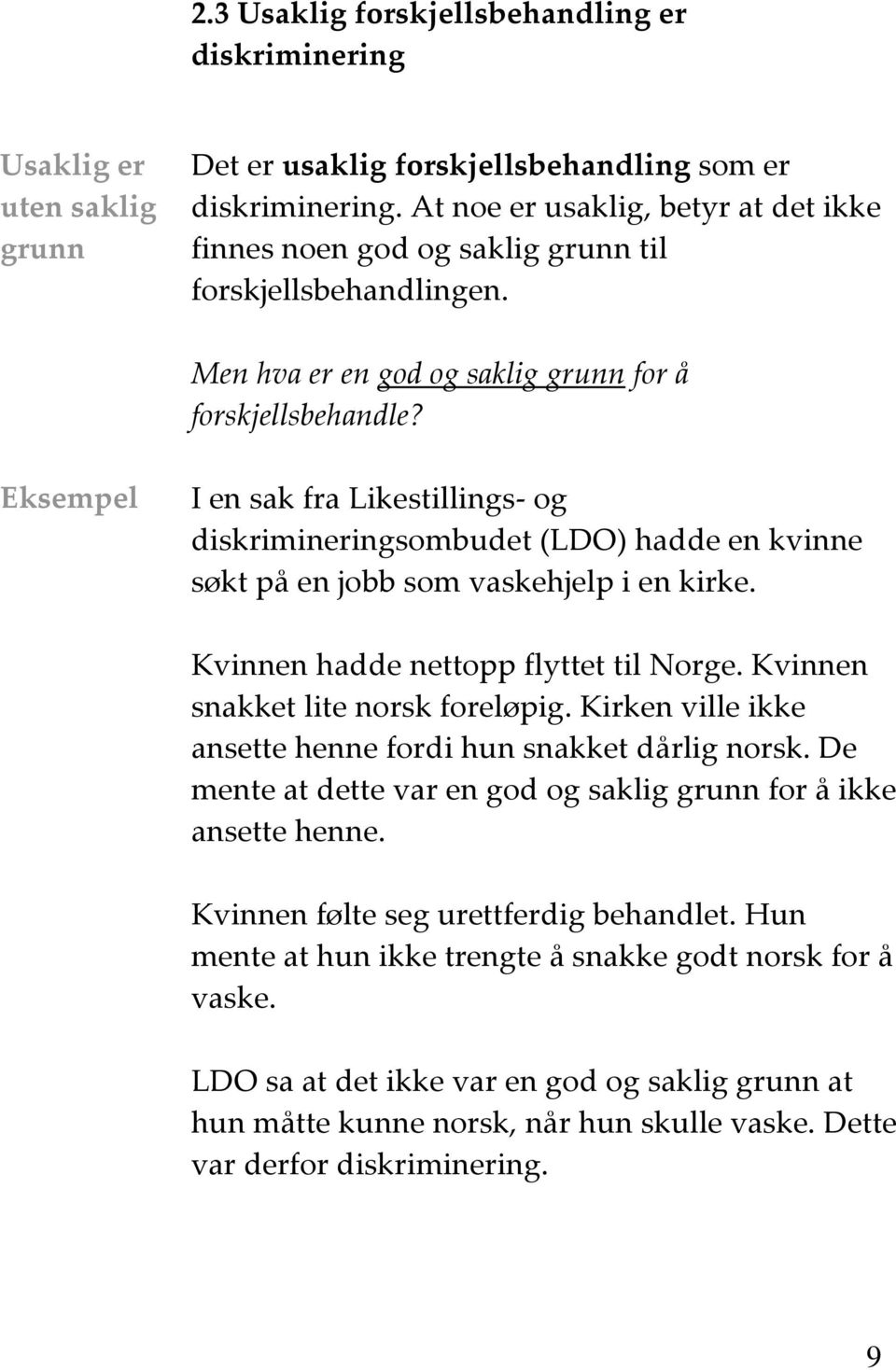 Eksempel I en sak fra Likestillings- og diskrimineringsombudet (LDO) hadde en kvinne søkt på en jobb som vaskehjelp i en kirke. Kvinnen hadde nettopp flyttet til Norge.