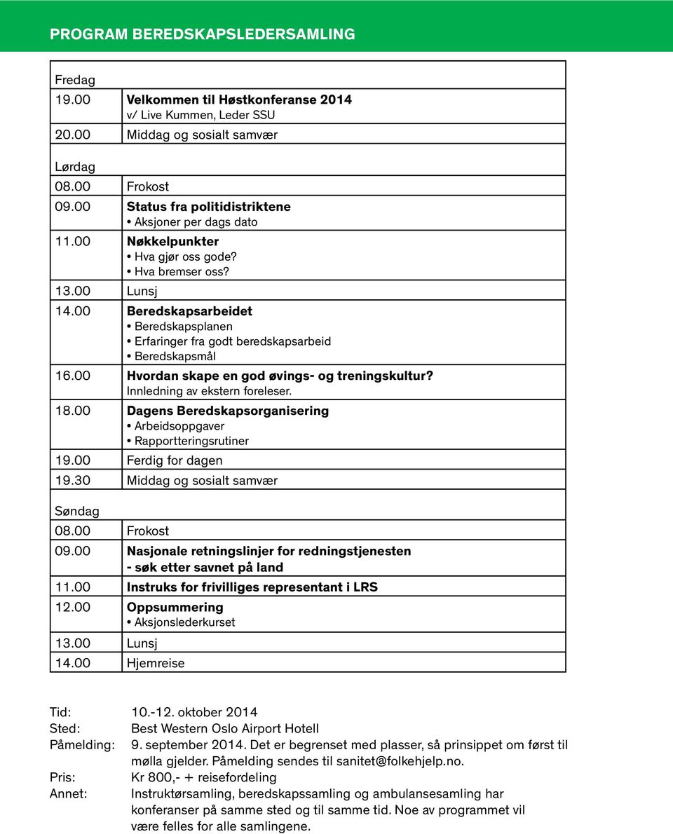 00 Beredskapsarbeidet Beredskapsplanen Erfaringer fra godt beredskapsarbeid Beredskapsmål 16.00 Hvordan skape en god øvings- og treningskultur? Innledning av ekstern foreleser. 18.