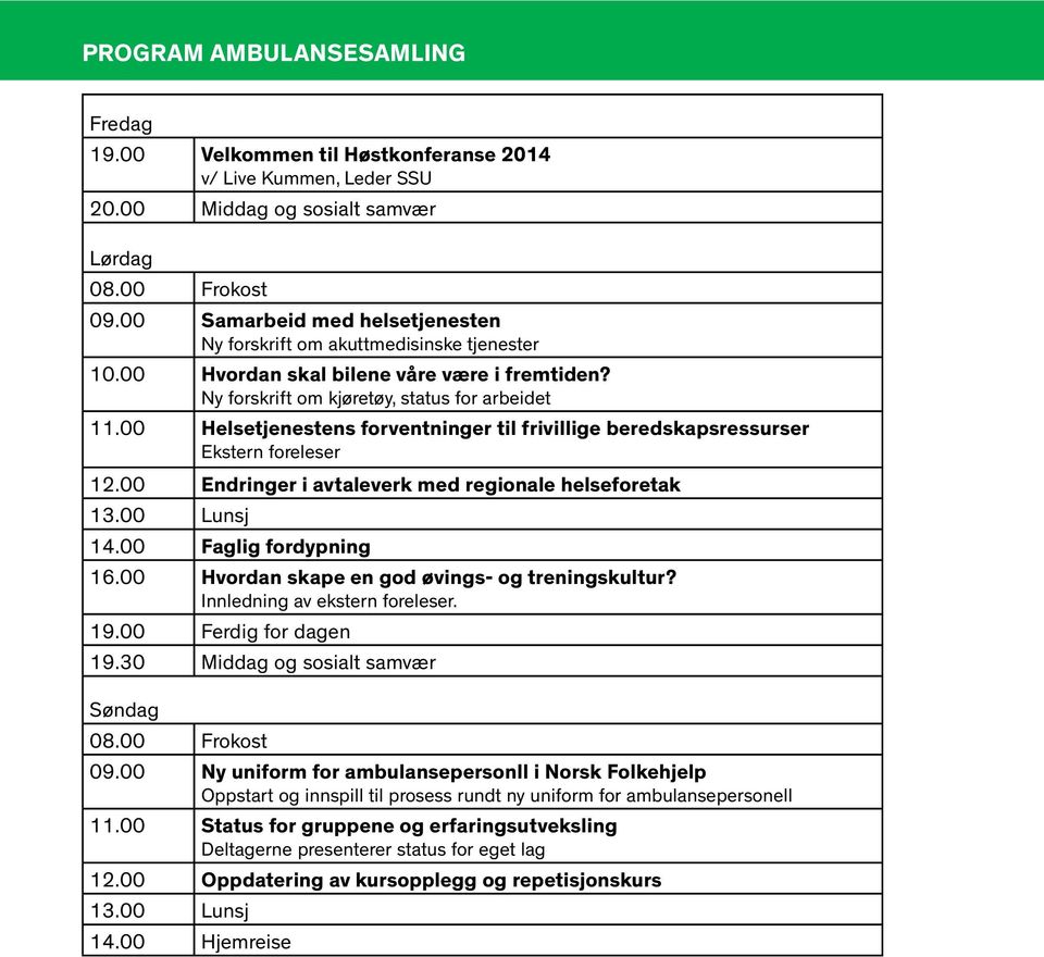 00 Helsetjenestens forventninger til frivillige beredskapsressurser Ekstern foreleser 12.00 Endringer i avtaleverk med regionale helseforetak 14.00 Faglig fordypning 16.