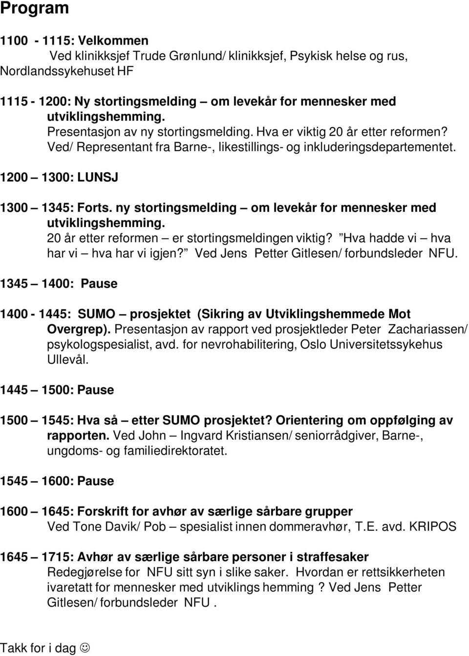 ny stortingsmelding om levekår for mennesker med 20 år etter reformen er stortingsmeldingen viktig? Hva hadde vi hva har vi hva har vi igjen? Ved Jens Petter Gitlesen/ forbundsleder NFU.