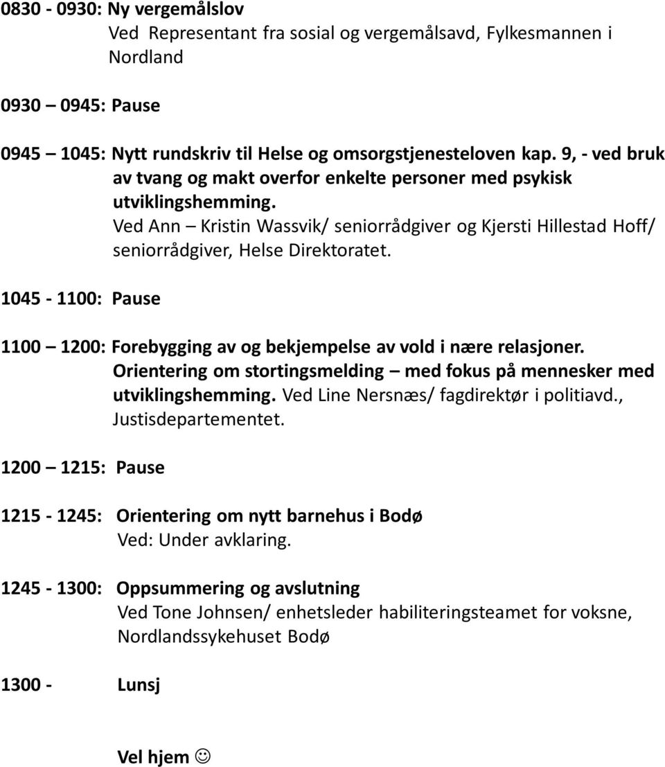 1045-1100: Pause 1100 1200: Forebygging av og bekjempelse av vold i nære relasjoner. Orientering om stortingsmelding med fokus på mennesker med Ved Line Nersnæs/ fagdirektør i politiavd.