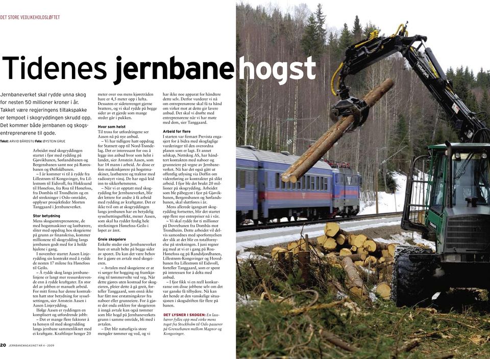 Tekst: ARVID BÅRDSTU Foto: ØYSTEIN GRUE Arbeidet med skogryddingen startet i fjor med rydding på Gjøvikbanen, Sørlandsbanen og Bergensbanen samt noe på Rørosbanen og Østfoldbanen.