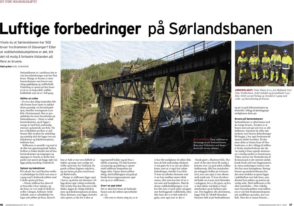 Tekst og foto: NJÅL SVINGHEIM Sørlandsbanen er i særklasse den av våre hovedstrekninger som har flest bruer. Mange av bruene er store konstruksjoner som krever nøyaktig oppfølging og vedlikehold.