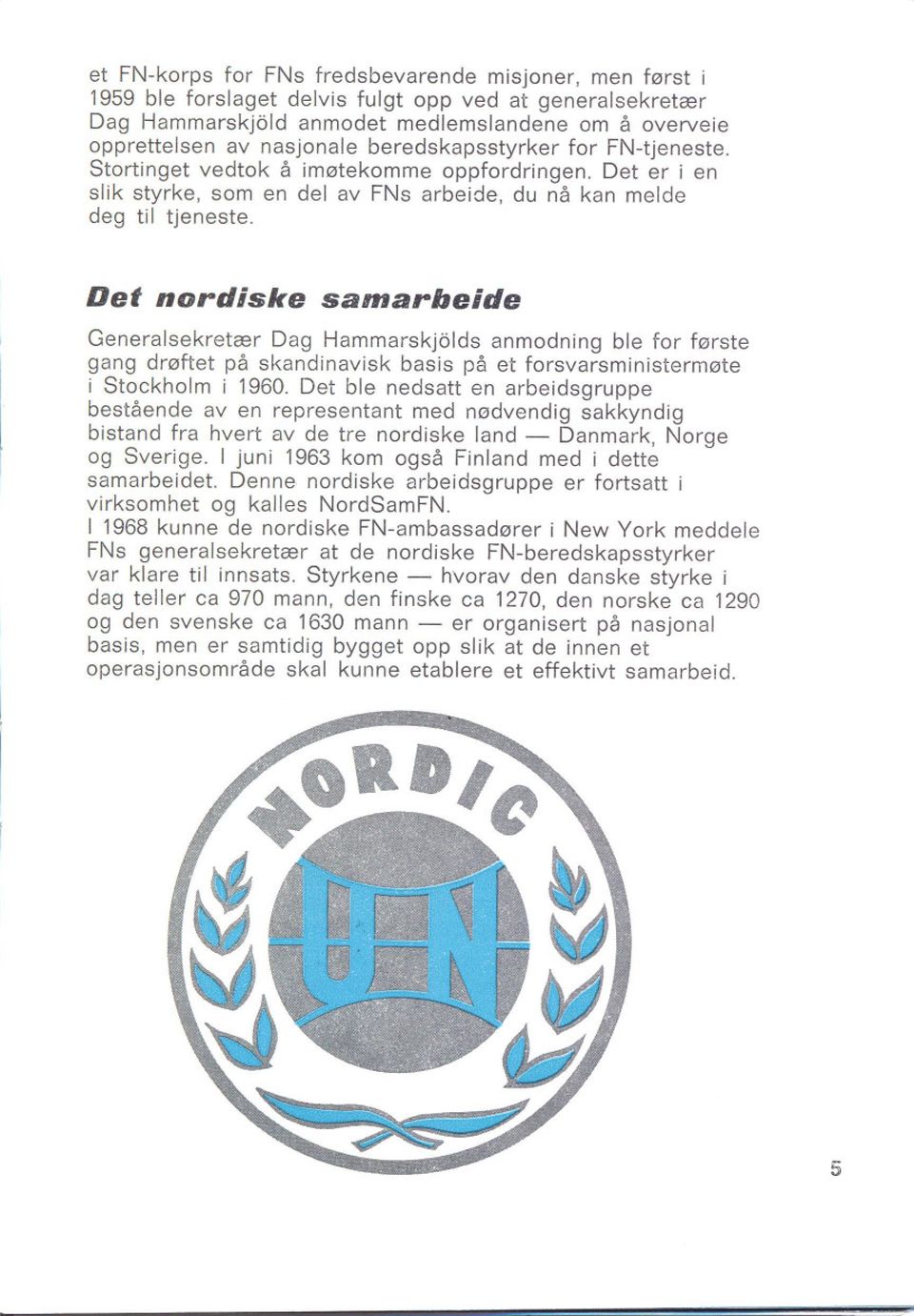 Del nordiske samarbeide Generalsekretcer Dag Hammarskjblds anmodning ble for f0rste gang dmftet pa skandinavisk basis pa et forsvarsministerm0te i Stockholm i 1960.