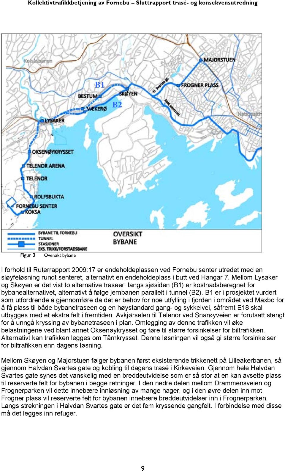 B1 er i prosjektet vurdert som utfordrende å gjennomføre da det er behov for noe utfylling i fjorden i området ved Maxbo for å få plass til både bybanetraseen og en høystandard gang- og sykkelvei,