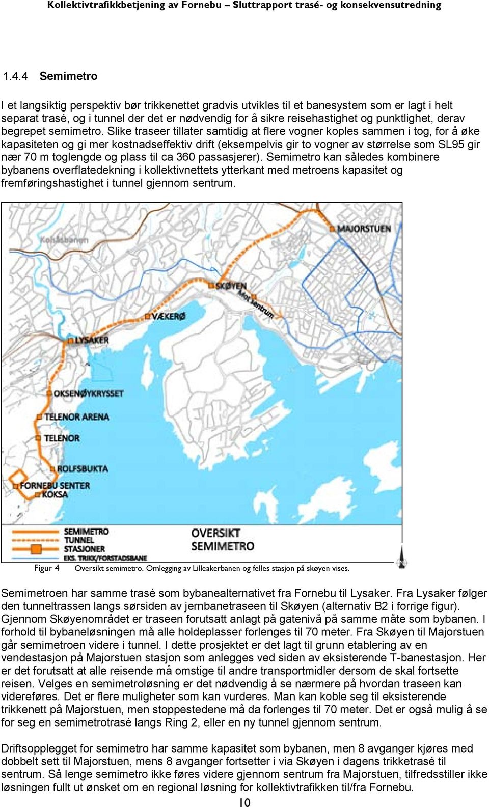 Slike traseer tillater samtidig at flere vogner koples sammen i tog, for å øke kapasiteten og gi mer kostnadseffektiv drift (eksempelvis gir to vogner av størrelse som SL95 gir nær 70 m toglengde og