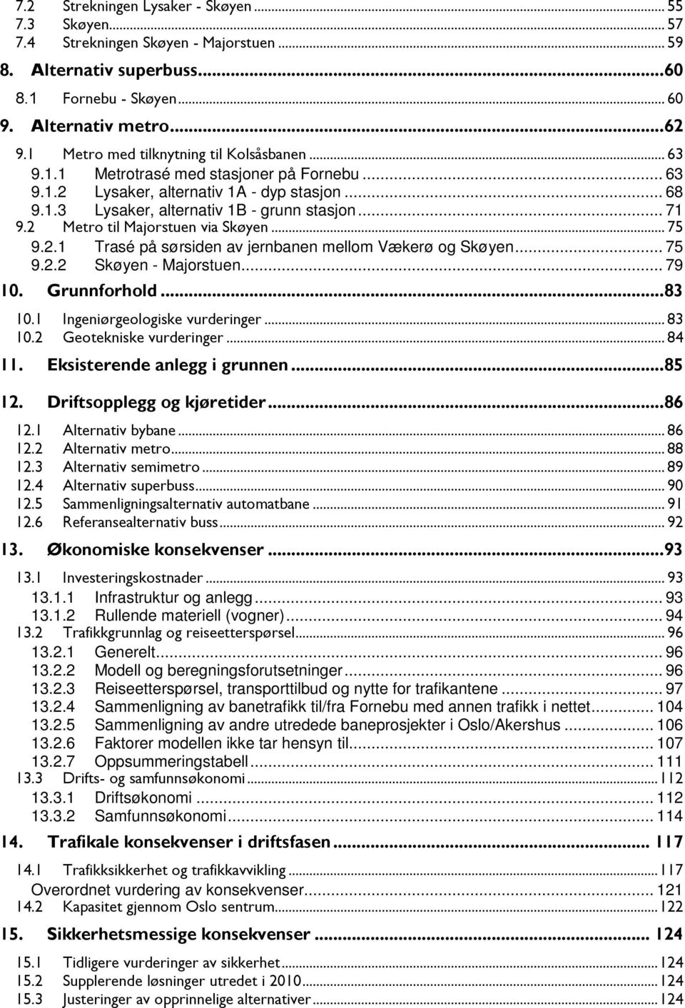 2 Metro til Majorstuen via Skøyen... 75 9.2.1 Trasé på sørsiden av jernbanen mellom Vækerø og Skøyen... 75 9.2.2 Skøyen - Majorstuen... 79 10. Grunnforhold... 83 10.1 Ingeniørgeologiske vurderinger.