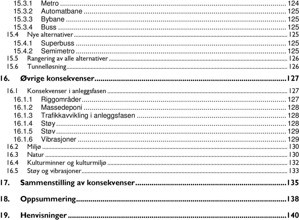 .. 128 16.1.4 Støy... 128 16.1.5 Støv... 129 16.1.6 Vibrasjoner... 129 16.2 Miljø... 130 16.3 Natur... 130 16.4 Kulturminner og kulturmiljø... 132 16.