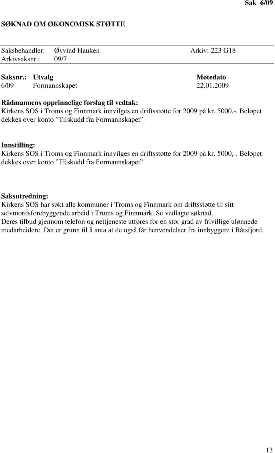 Kirkens SOS i Troms og Finnmark innvilges en driftsstøtte for 2009 på kr. 5000,-. Beløpet dekkes over konto Tilskudd fra Formannskapet.