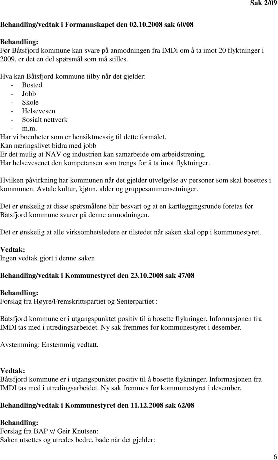 Hva kan Båtsfjord kommune tilby når det gjelder: - Bosted - Jobb - Skole - Helsevesen - Sosialt nettverk - m.m. Har vi boenheter som er hensiktmessig til dette formålet.