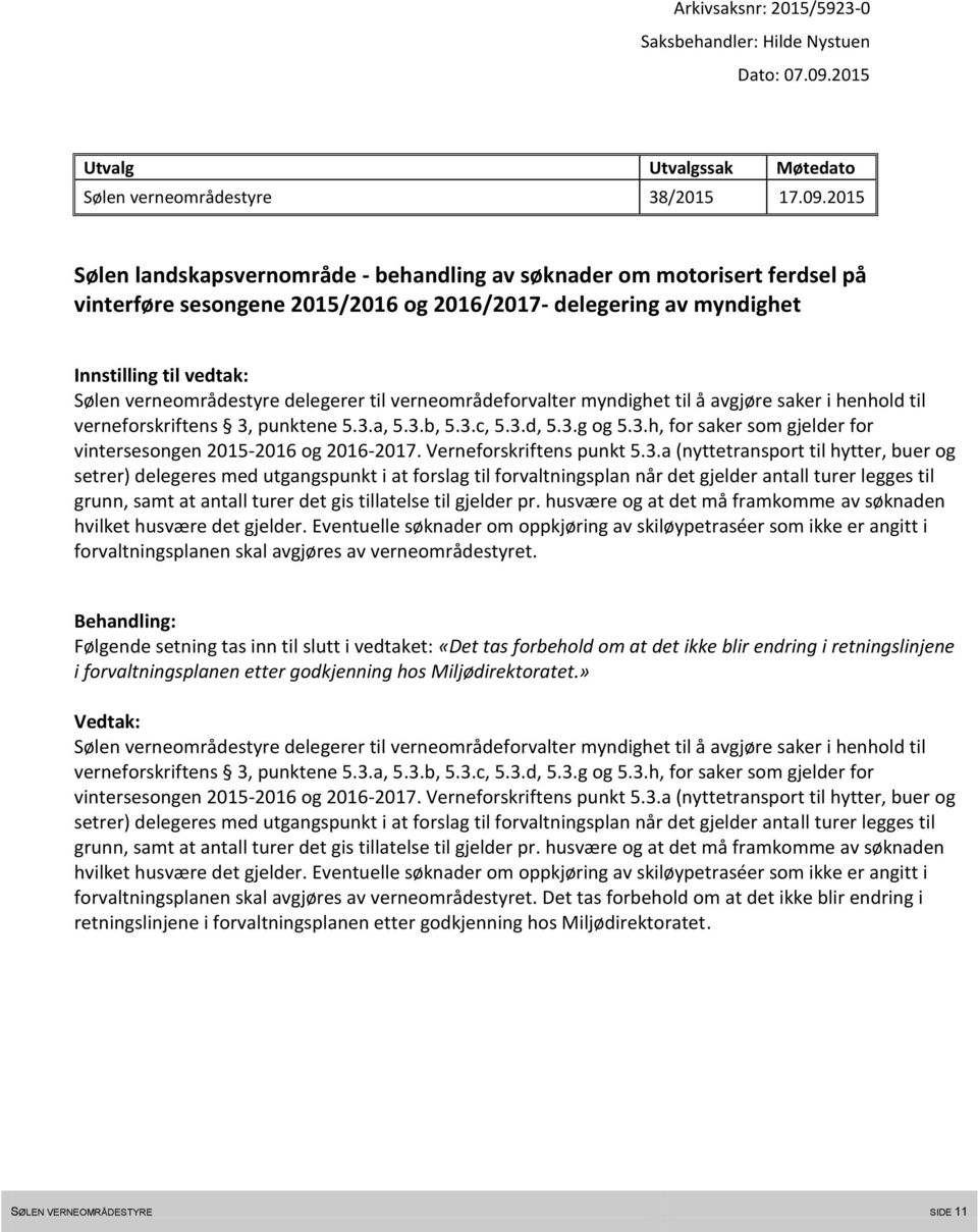 2015 Sølen landskapsvernområde - behandling av søknader om motorisert ferdsel på vinterføre sesongene 2015/2016 og 2016/2017- delegering av myndighet Innstilling til vedtak: Sølen verneområdestyre