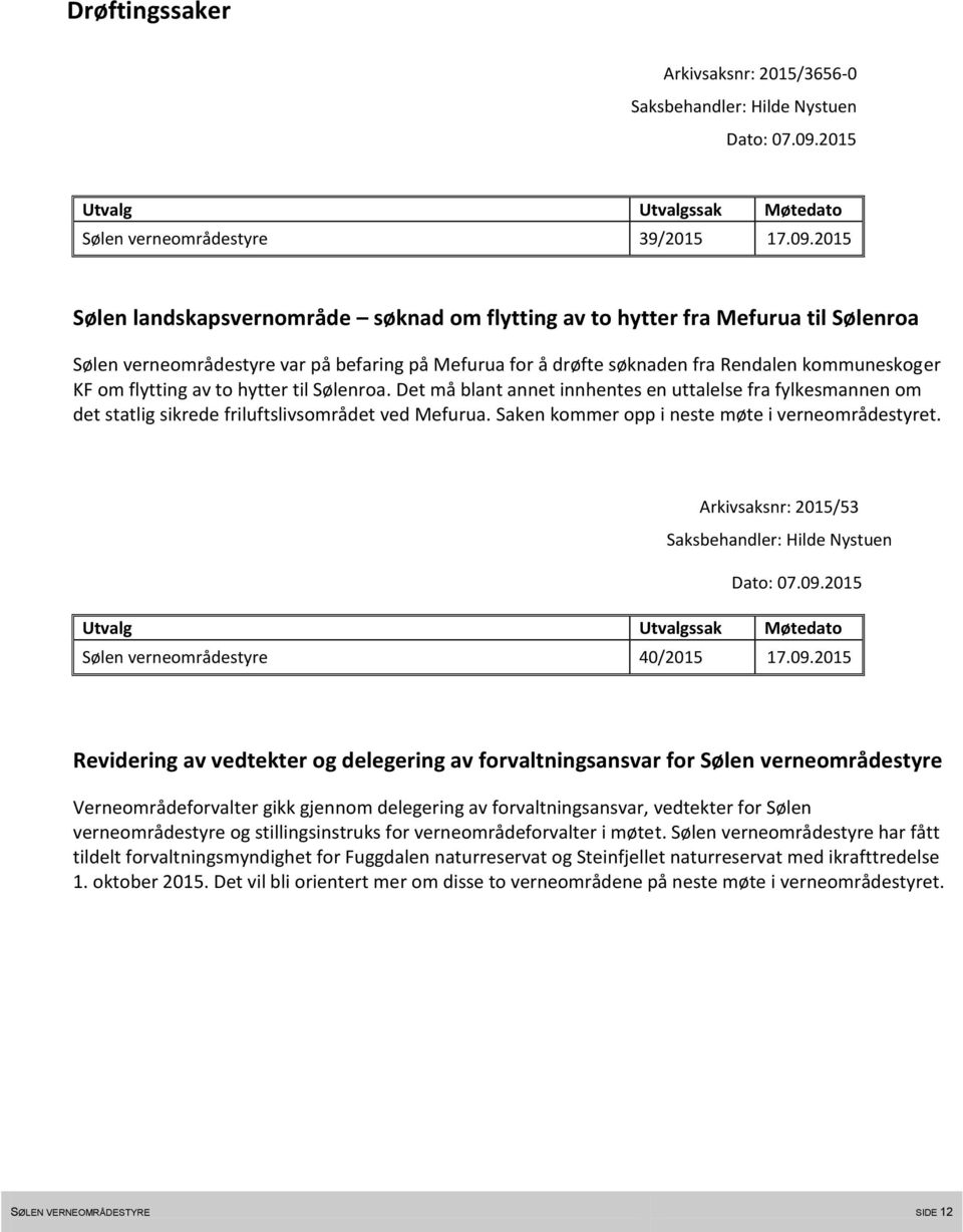 2015 Sølen landskapsvernområde søknad om flytting av to hytter fra Mefurua til Sølenroa Sølen verneområdestyre var på befaring på Mefurua for å drøfte søknaden fra Rendalen kommuneskoger KF om