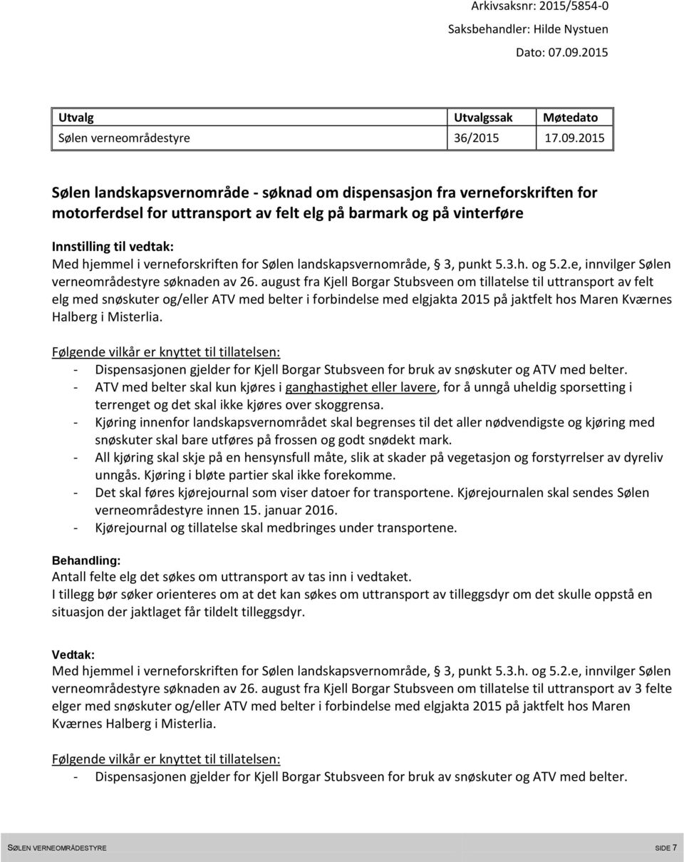 2015 Sølen landskapsvernområde - søknad om dispensasjon fra verneforskriften for motorferdsel for uttransport av felt elg på barmark og på vinterføre Innstilling til vedtak: Med hjemmel i