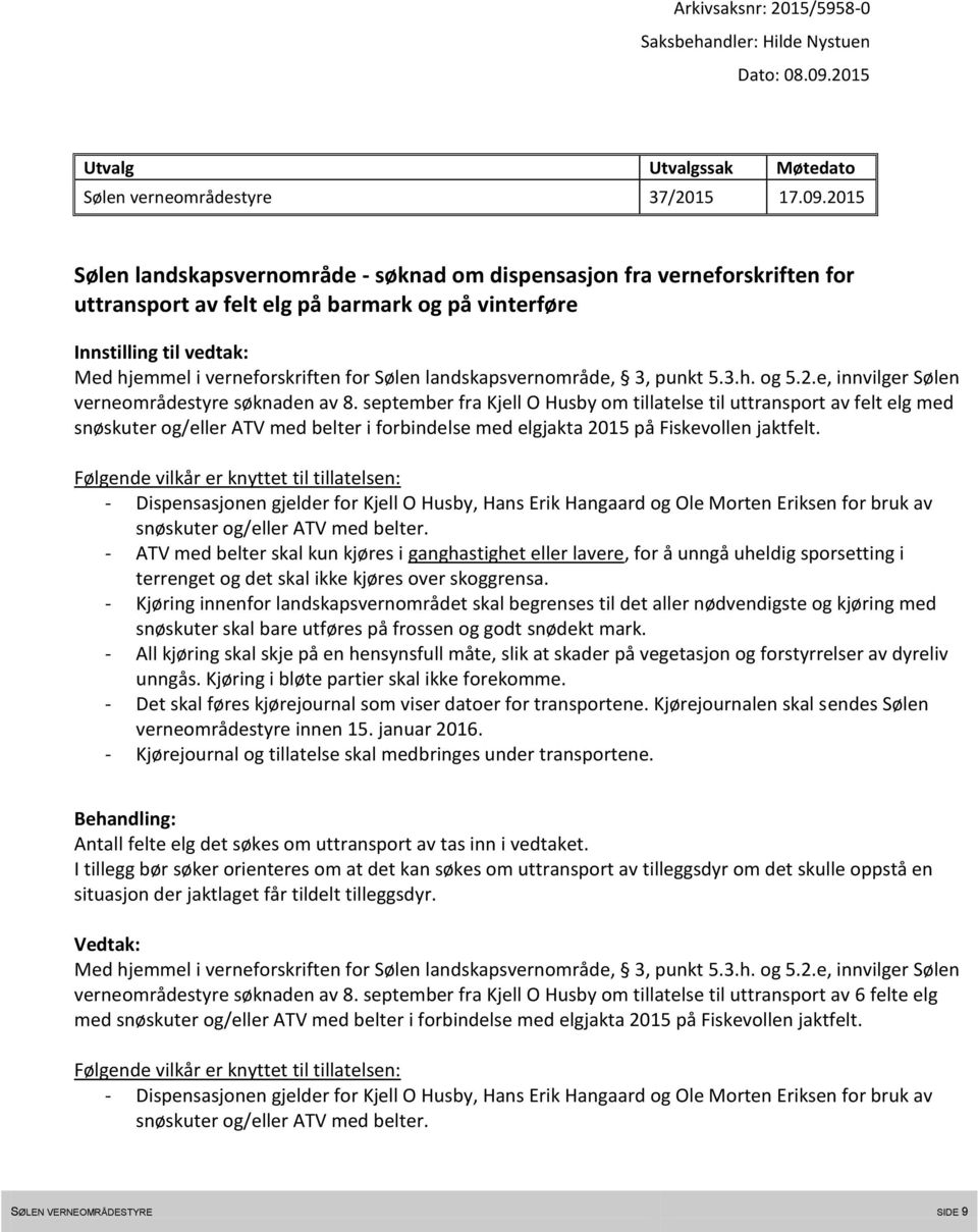 2015 Sølen landskapsvernområde - søknad om dispensasjon fra verneforskriften for uttransport av felt elg på barmark og på vinterføre Innstilling til vedtak: Med hjemmel i verneforskriften for Sølen