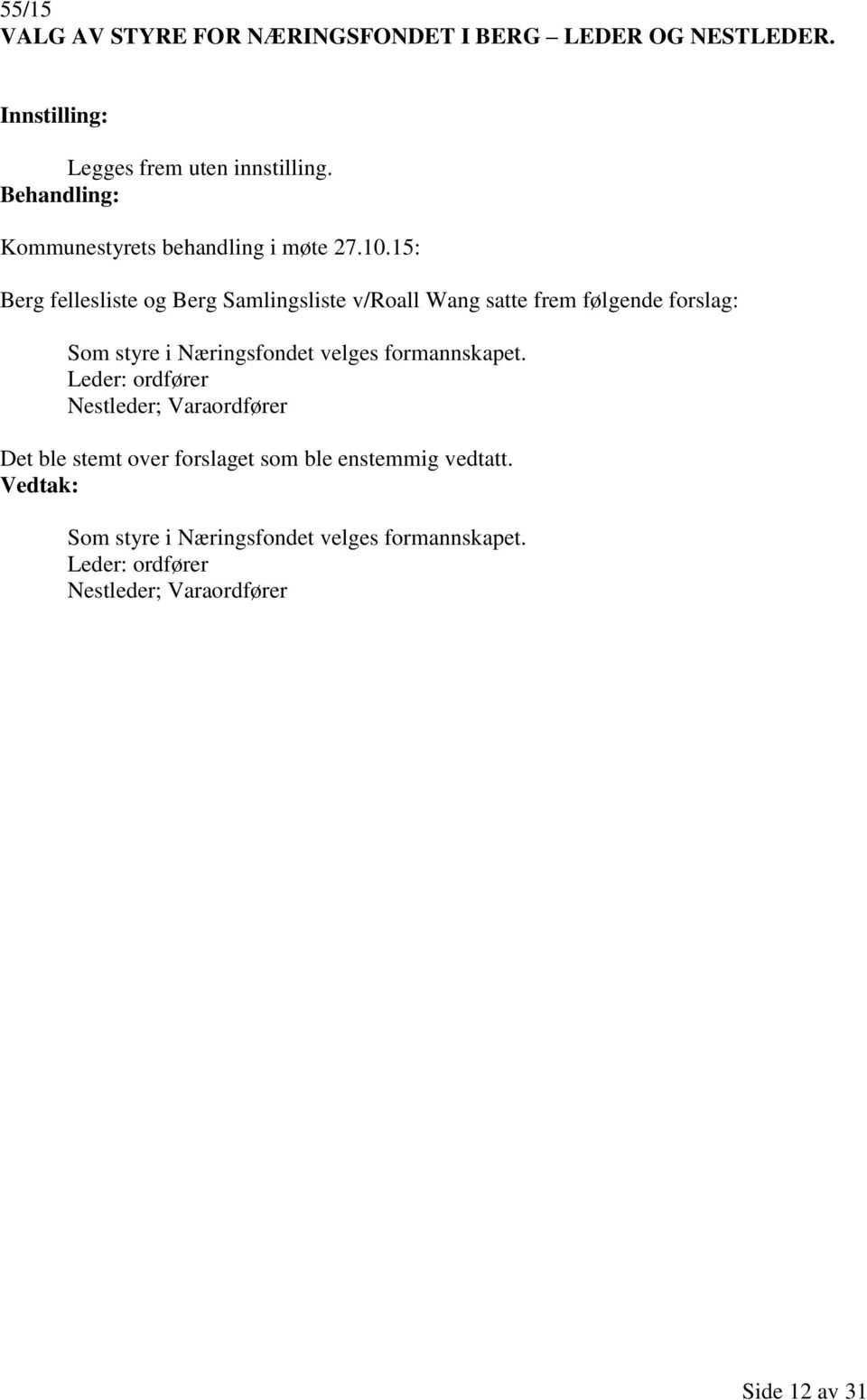 15: Berg fellesliste og Berg Samlingsliste v/roall Wang satte frem følgende forslag: Som styre i Næringsfondet