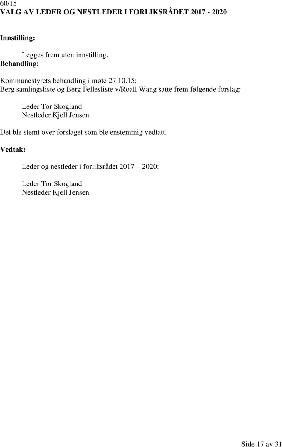 15: Berg samlingsliste og Berg Fellesliste v/roall Wang satte frem følgende forslag: Leder Tor