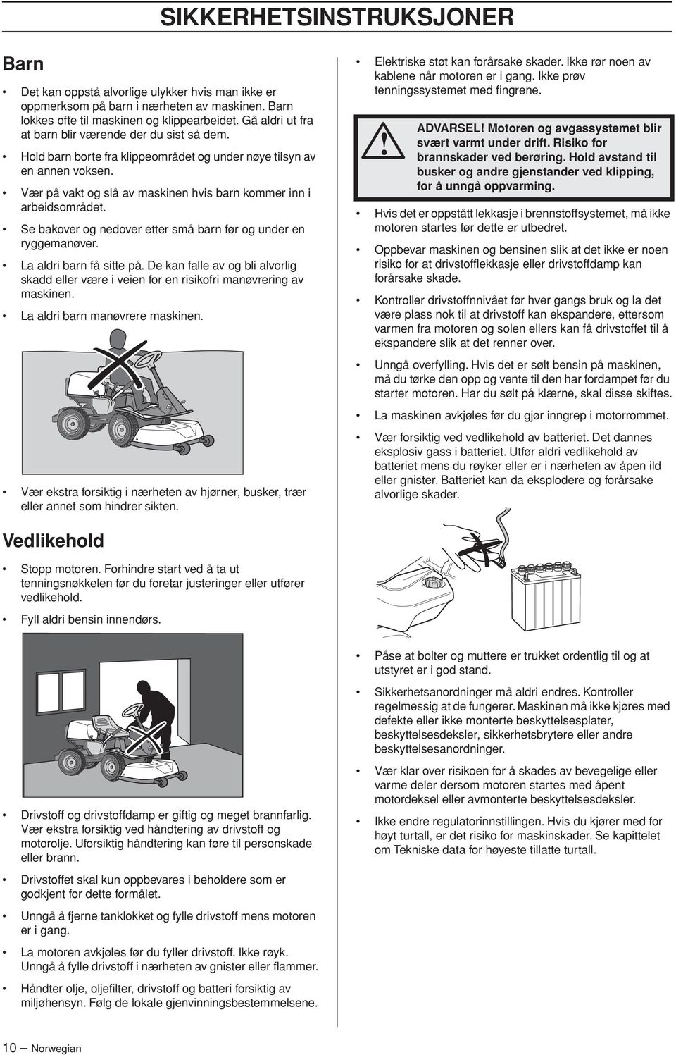 Vær på vakt og slå av maskinen hvis barn kommer inn i arbeidsområdet. Se bakover og nedover etter små barn før og under en ryggemanøver. La aldri barn få sitte på.