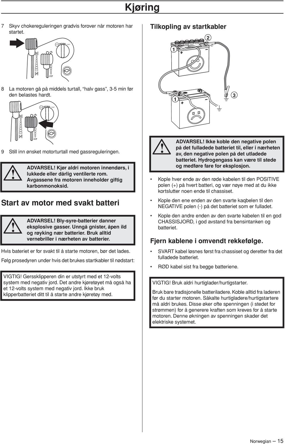 Avgassene fra motoren inneholder giftig karbonmonoksid. ADVARSEL Bly-syre-batterier danner eksplosive gasser. Unngå gnister, åpen ild og røyking nær batterier.