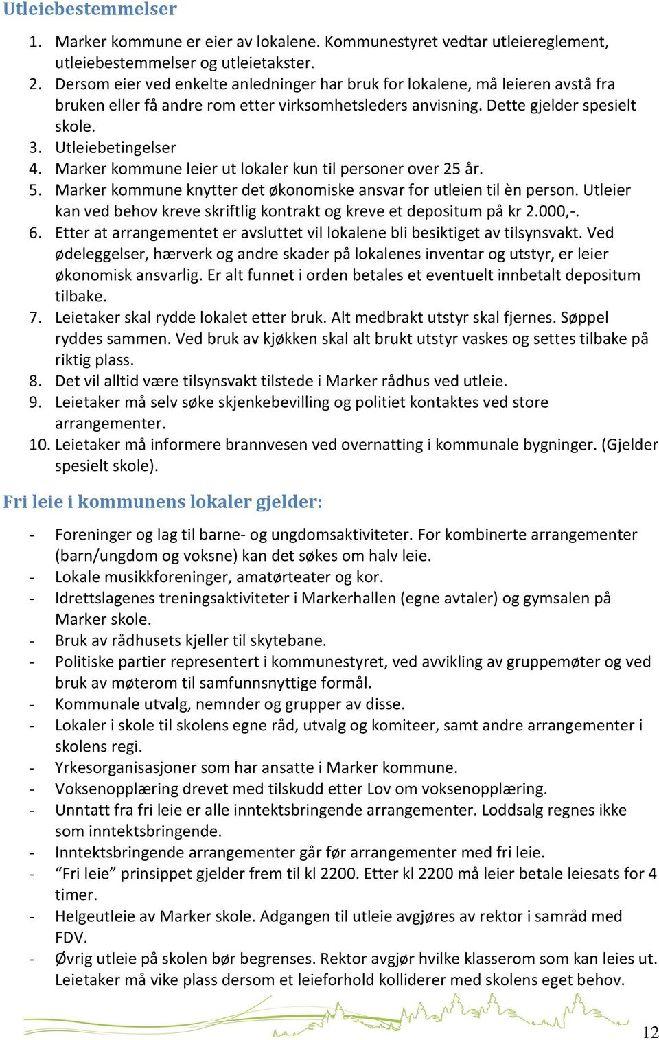 Marker kommune leier ut lokaler kun til personer over 25 år. 5. Marker kommune knytter det økonomiske ansvar for utleien til èn person.