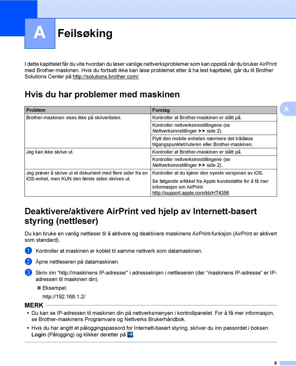 Hvis du har problemer med maskinen Problem Brother-maskinen vises ikke på skriverlisten. Jeg kan ikke skrive ut.