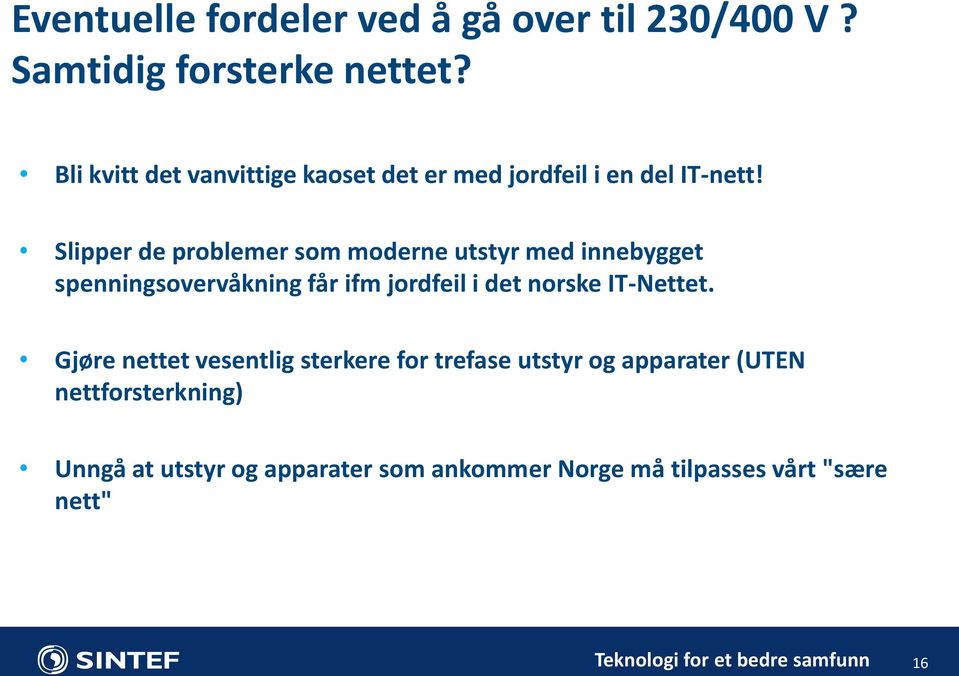 Slipper de problemer som moderne utstyr med innebygget spenningsovervåkning får ifm jordfeil i det norske IT-Nettet.