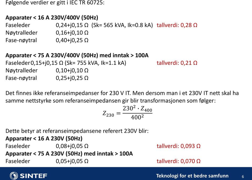 1 ka) Nøytralleder 0,10+j0,10 Ω Fase-nøytral 0,25+j0,25 Ω tallverdi: 0,21 Ω Det finnes ikke referanseimpedanser for 230 V IT.