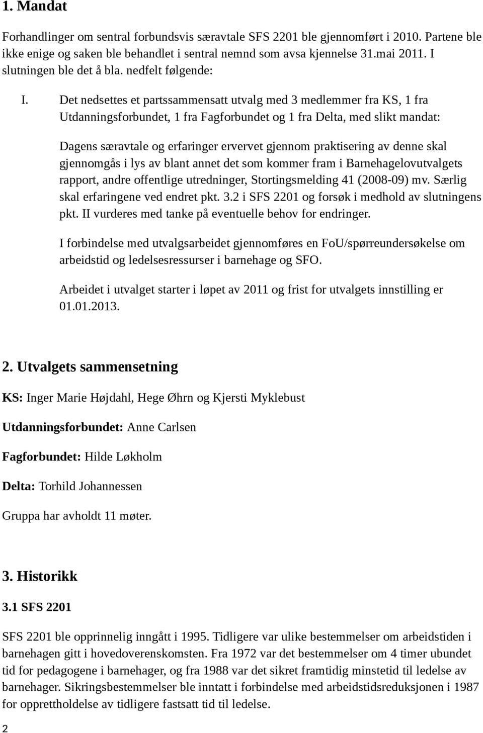 Det nedsettes et partssammensatt utvalg med 3 medlemmer fra KS, 1 fra Utdanningsforbundet, 1 fra Fagforbundet og 1 fra Delta, med slikt mandat: Dagens særavtale og erfaringer ervervet gjennom