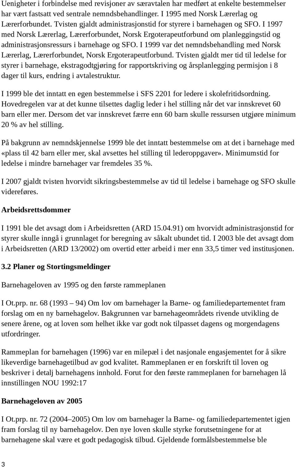 I 1999 var det nemndsbehandling med Norsk Lærerlag, Lærerforbundet, Norsk Ergoterapeutforbund.