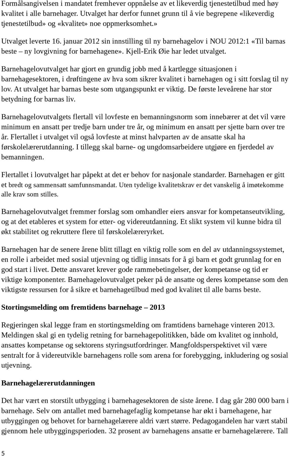 januar 2012 sin innstilling til ny barnehagelov i NOU 2012:1 «Til barnas beste ny lovgivning for barnehagene». Kjell-Erik Øie har ledet utvalget.