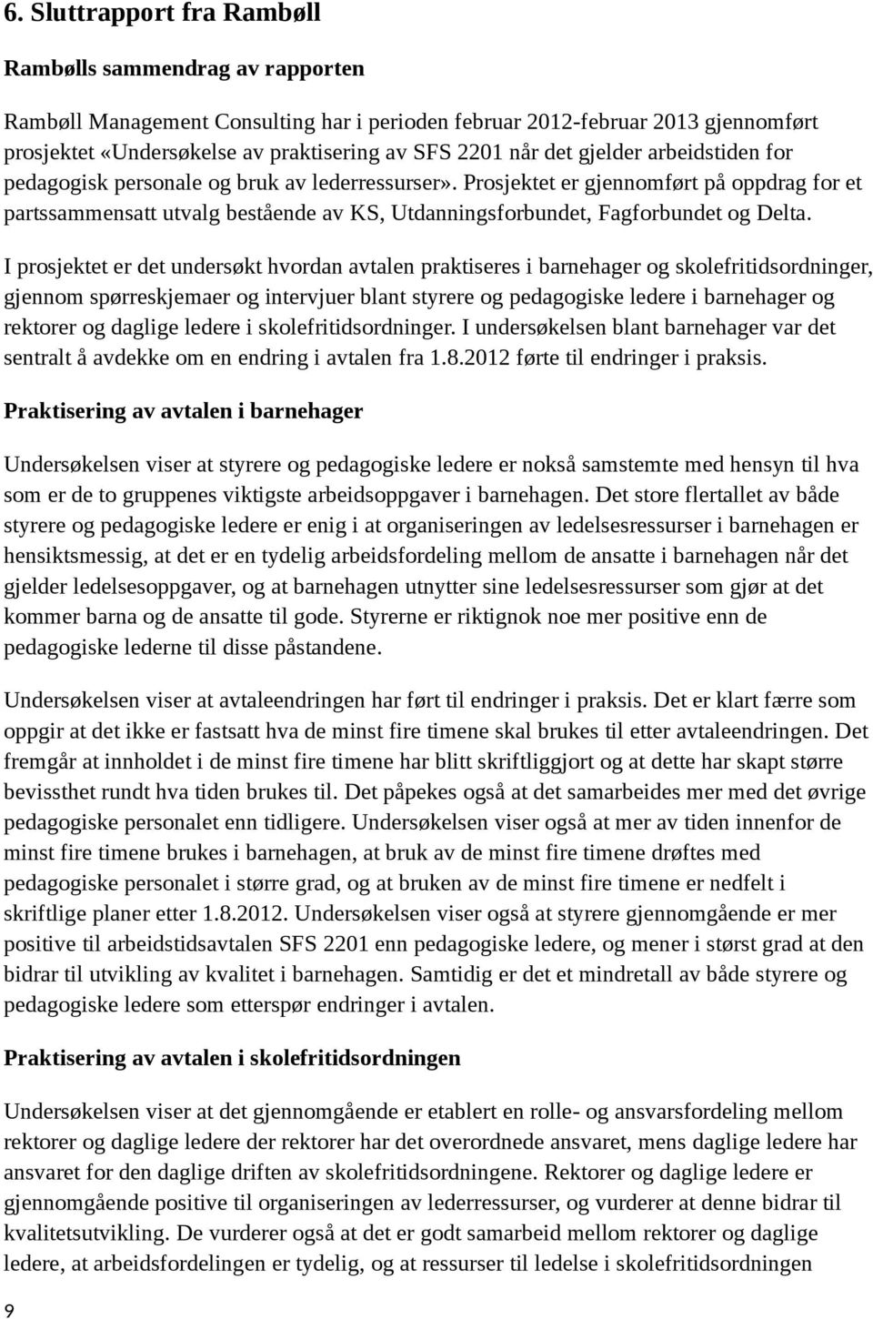 Prosjektet er gjennomført på oppdrag for et partssammensatt utvalg bestående av KS, Utdanningsforbundet, Fagforbundet og Delta.