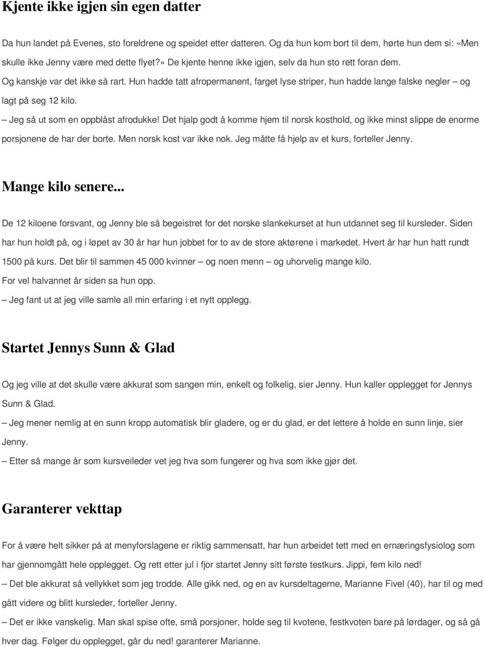 Jeg så ut som en oppblåst afrodukke! Det hjalp godt å komme hjem til norsk kosthold, og ikke minst slippe de enorme porsjonene de har der borte. Men norsk kost var ikke nok.