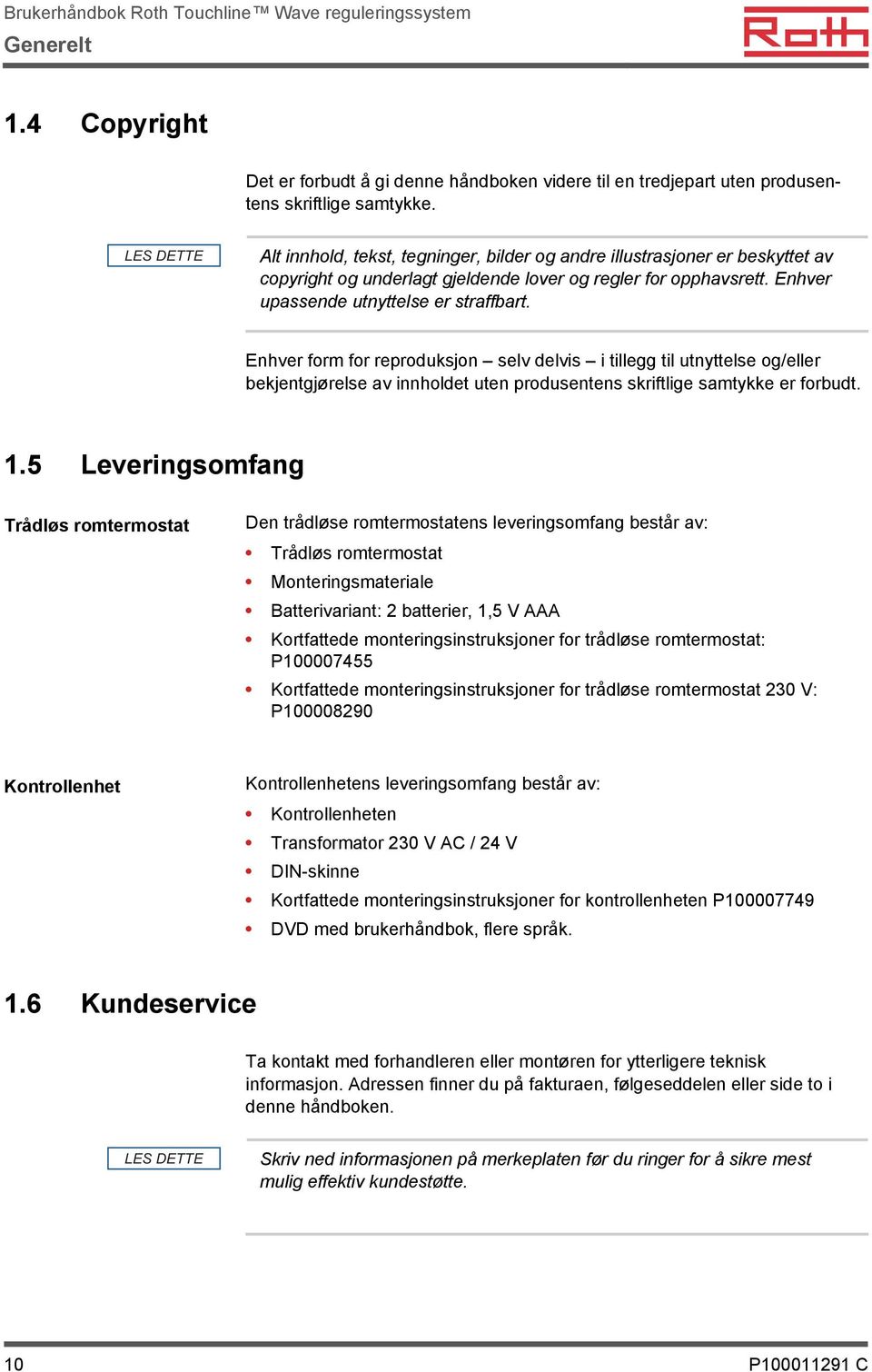 Enhver form for reproduksjon selv delvis i tillegg til utnyttelse og/eller bekjentgjørelse av innholdet uten produsentens skriftlige samtykke er forbudt. 1.